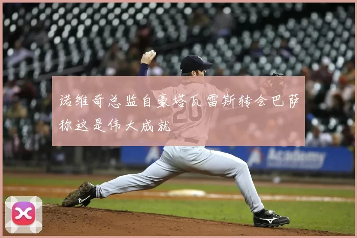诺维奇总监自豪塔瓦雷斯转会巴萨称这是伟大成就