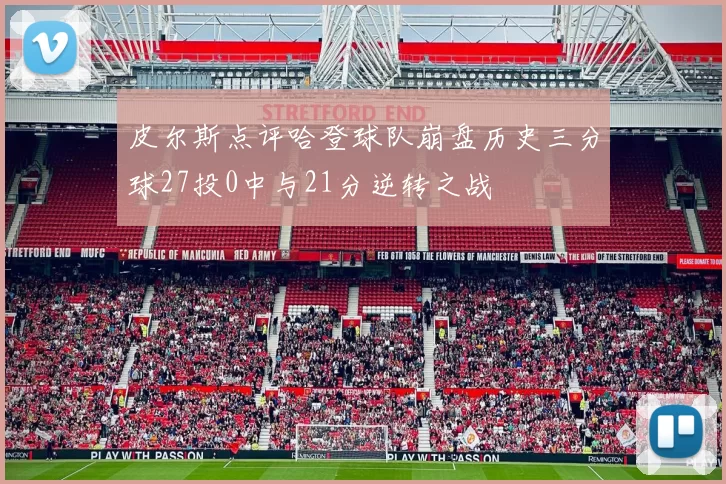 皮尔斯点评哈登球队崩盘历史三分球27投0中与21分逆转之战