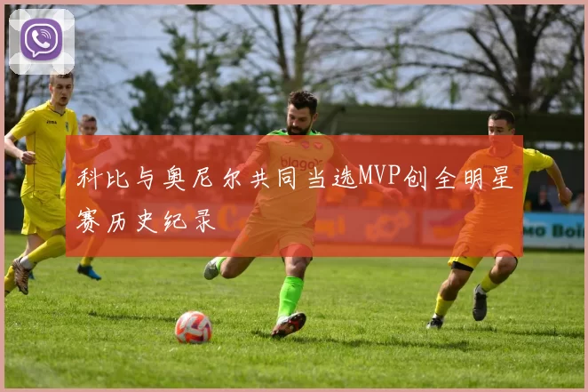 科比与奥尼尔共同当选MVP创全明星赛历史纪录