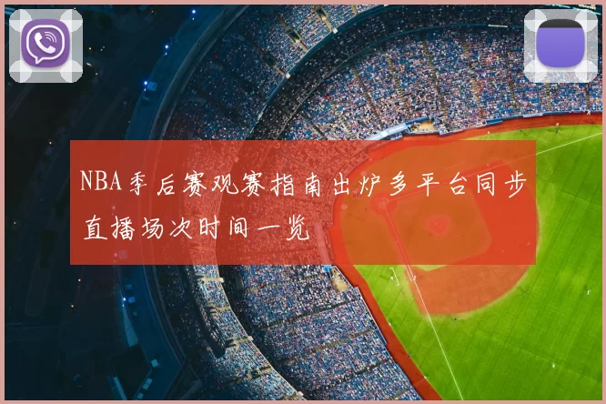 NBA季后赛观赛指南出炉多平台同步直播场次时间一览