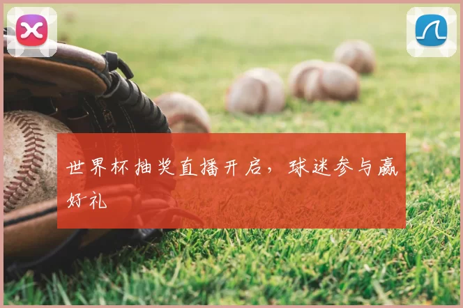 世界杯抽奖直播开启，球迷参与赢好礼