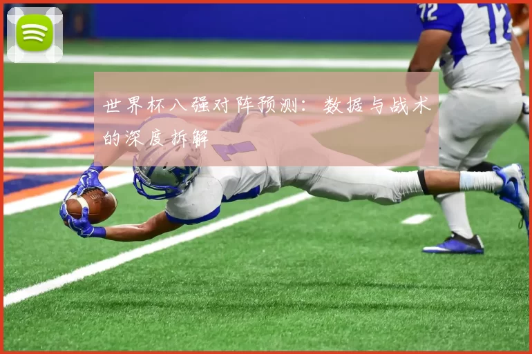 世界杯八强对阵预测:数据与战术的深度拆解