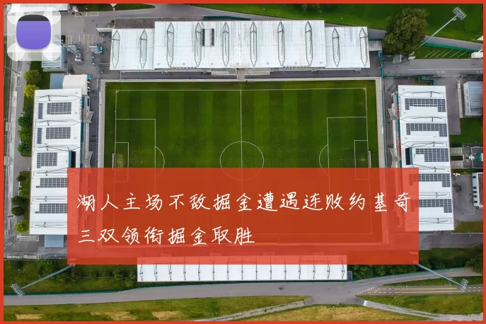 湖人主场不敌掘金遭遇连败约基奇三双领衔掘金取胜