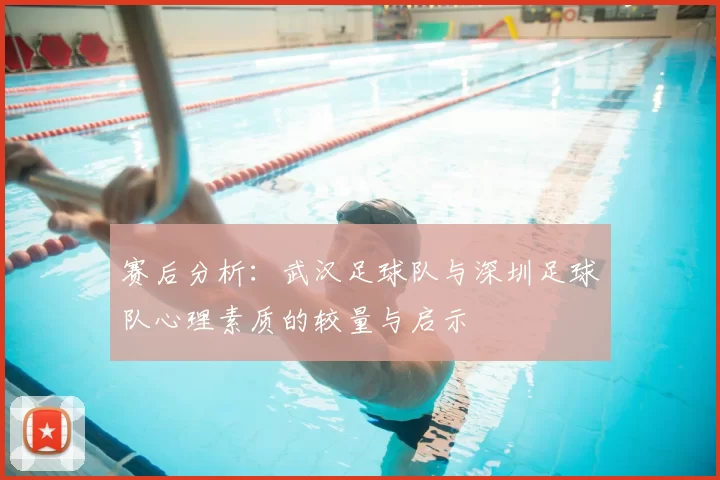 赛后分析:武汉足球队与深圳足球队心理素质的较量与启示