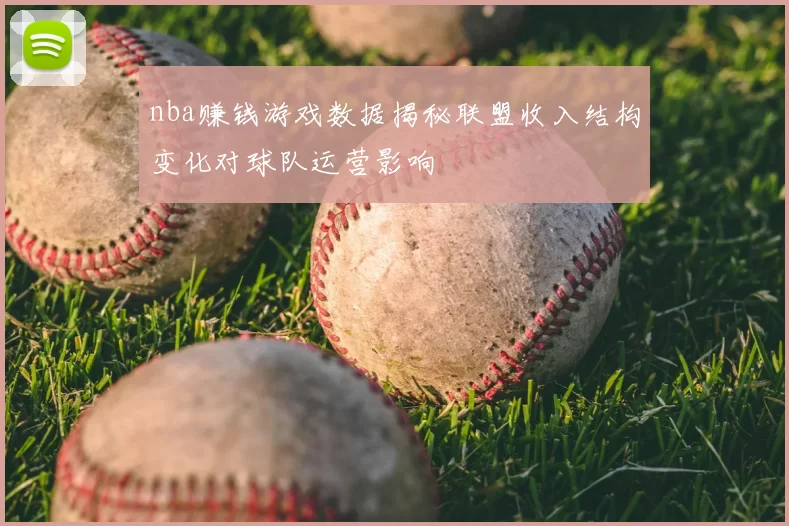 nba赚钱游戏数据揭秘联盟收入结构变化对球队运营影响