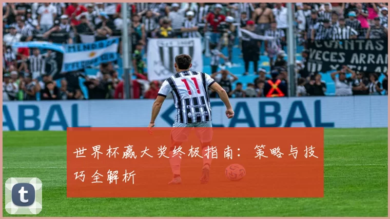 世界杯赢大奖终极指南:策略与技巧全解析