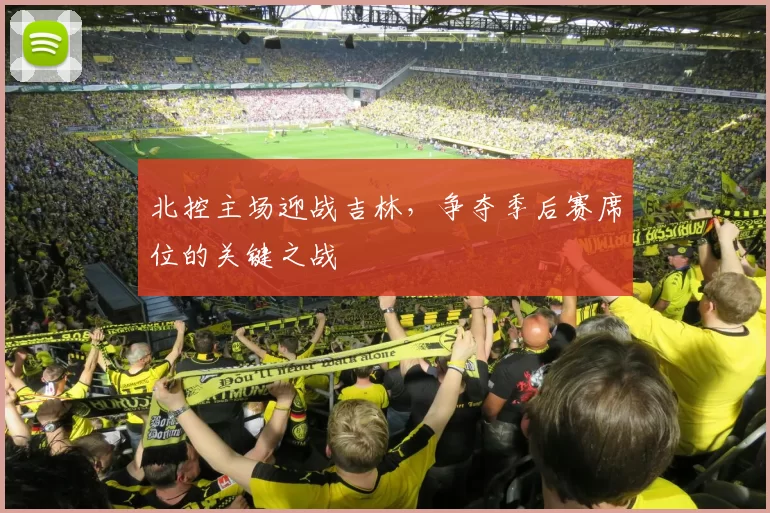 北控主场迎战吉林,争夺季后赛席位的关键之战