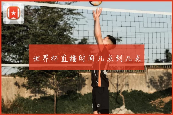 世界杯直播时间几点到几点