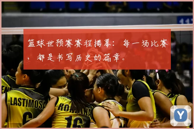 篮球世预赛赛程揭幕:每一场比赛,都是书写历史的篇章。