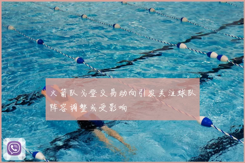 火箭队戈登交易动向引发关注球队阵容调整或受影响