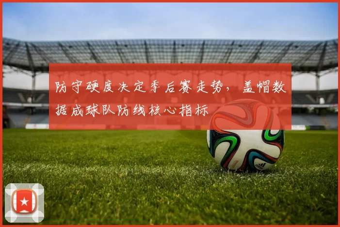 防守硬度决定季后赛走势,盖帽数据成球队防线核心指标