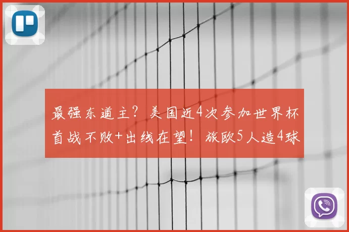 最强东道主?美国近4次参加世界杯首战不败+出线在望!旅欧5人造4球