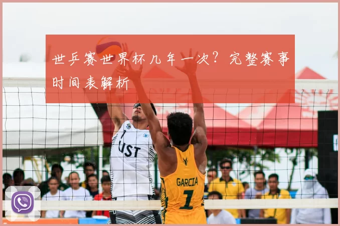 世乒赛世界杯几年一次？完整赛事时间表解析