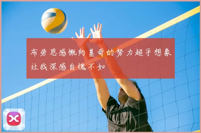 布劳恩感慨约基奇的努力超乎想象让我深感自愧不如