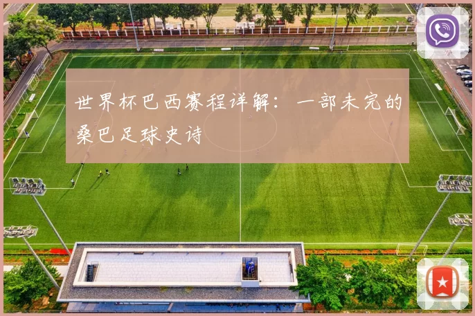 世界杯巴西赛程详解:一部未完的桑巴足球史诗