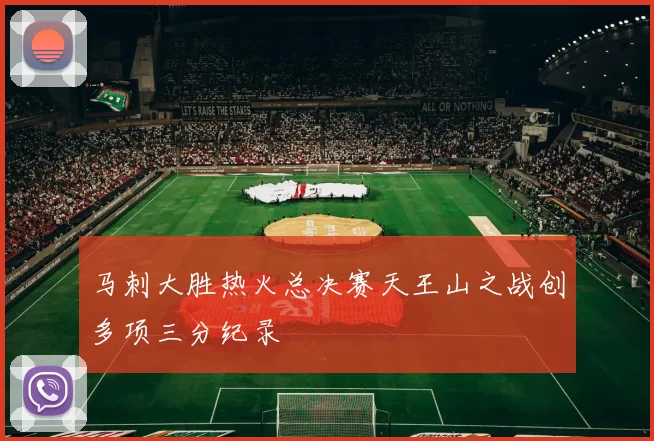马刺大胜热火总决赛天王山之战创多项三分纪录