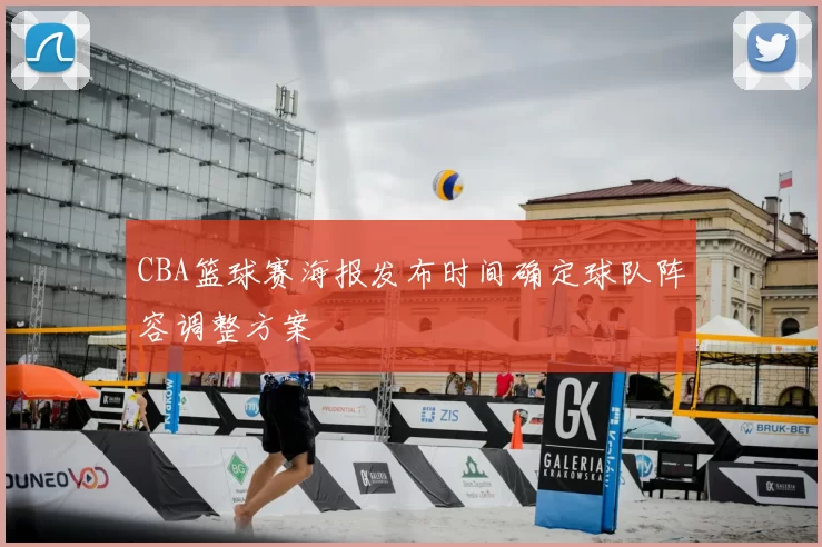 CBA篮球赛海报发布时间确定球队阵容调整方案